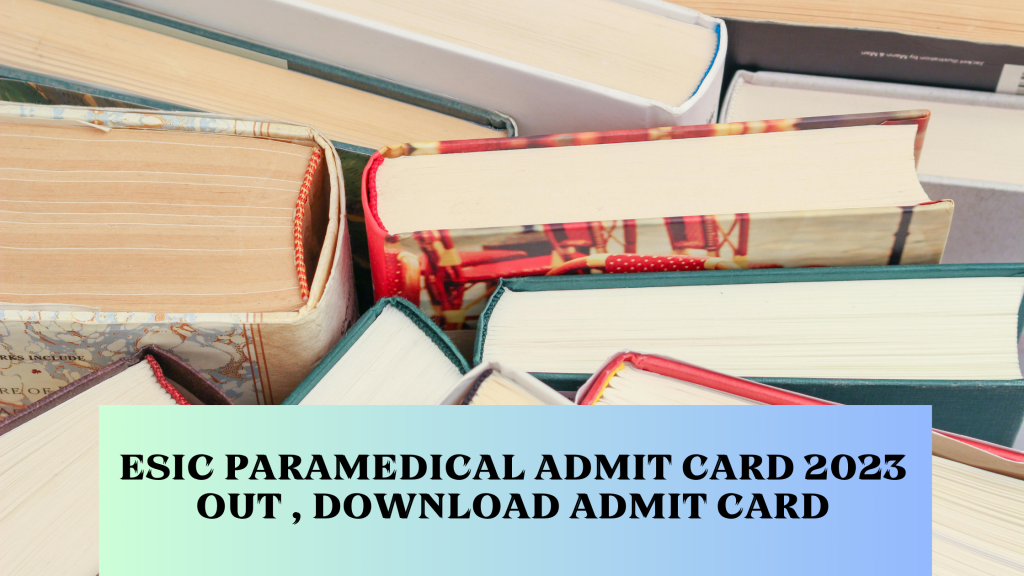 ESIC Paramedical Admit Card 2023 Out , Download Admit Card